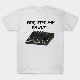 Yes, It's My Fault Sound Engineer Mixer Funny T-Shirt